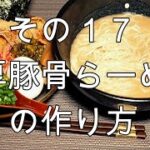 その17 濃厚豚骨らーめんの作り方【飯テロ】