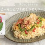 【旬野菜レシピ】ピーマンとツナのそうめんチャンプルー（21.07.09）