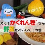 あらかわ満点クッキング♪　教えて！かくれん穂゛さん～野菜をおいしく！の巻～