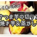 【食べ比べレシピ】さつま芋の切り方＆電子レンジ・蒸し器・トースターで焼き芋ふかし芋