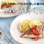 【旬野菜レシピ】白身魚と春キャベツのグリル（23.04.14)