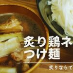 炙りが旨い【炙り鶏ネギまつけ麺】レシピ