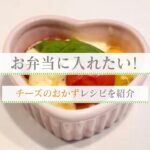 【チーズのお弁当レシピ!】お弁当に入れたいチーズのおかず